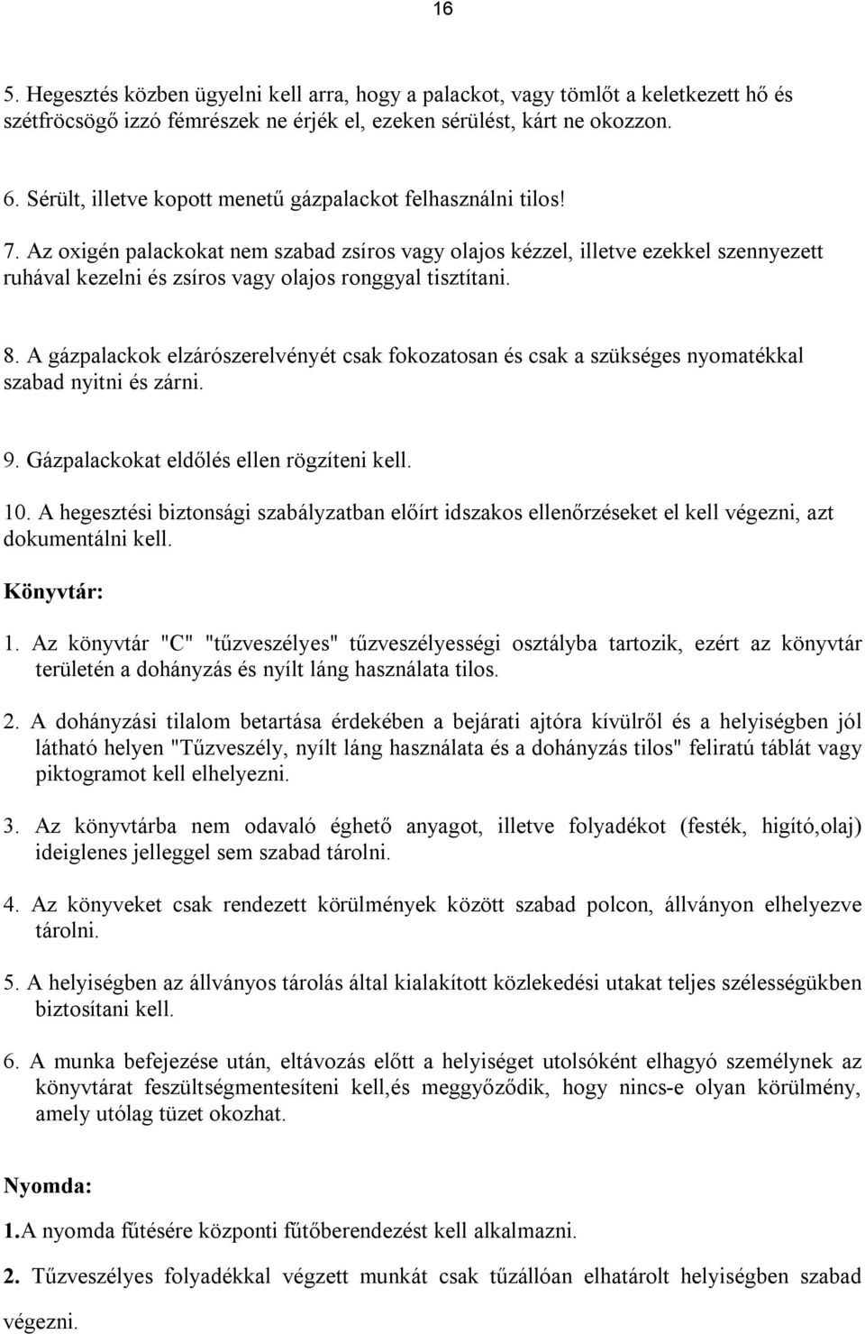 Az oxigén palackokat nem szabad zsíros vagy olajos kézzel, illetve ezekkel szennyezett ruhával kezelni és zsíros vagy olajos ronggyal tisztítani. 8.