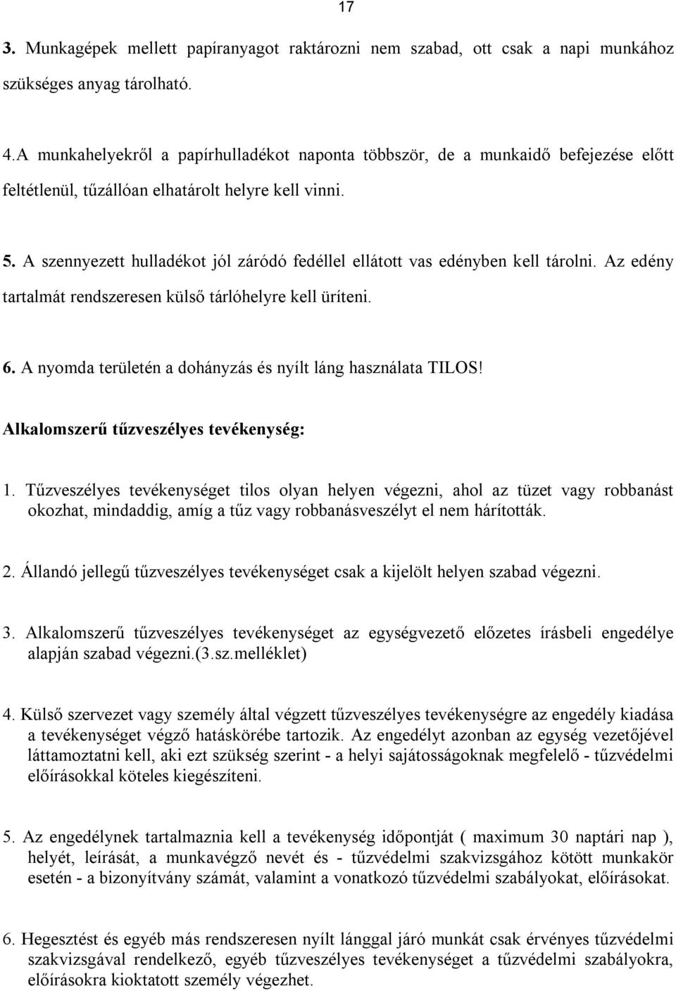 A szennyezett hulladékot jól záródó fedéllel ellátott vas edényben kell tárolni. Az edény tartalmát rendszeresen külső tárlóhelyre kell üríteni. 6.