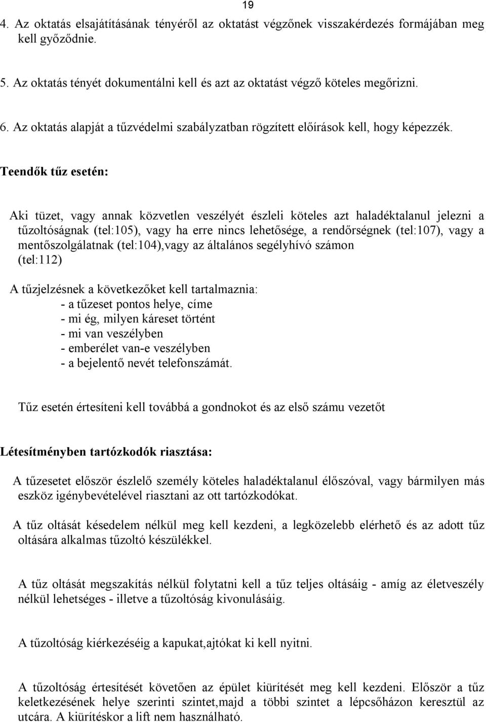 Teendők tűz esetén: Aki tüzet, vagy annak közvetlen veszélyét észleli köteles azt haladéktalanul jelezni a tűzoltóságnak (tel:105), vagy ha erre nincs lehetősége, a rendőrségnek (tel:107), vagy a