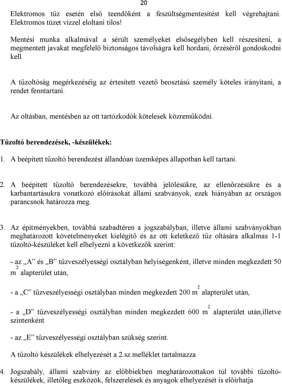 A tűzoltóság megérkezéséig az értesített vezető beosztású személy köteles irányítani, a rendet fenntartani. Az oltásban, mentésben az ott tartózkodók kötelesek közreműködni.