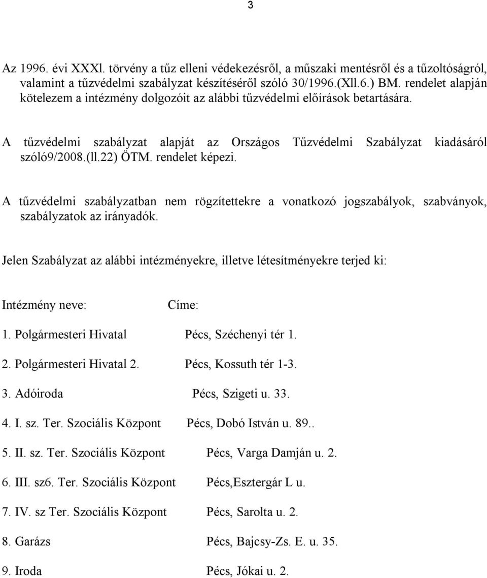 rendelet képezi. A tűzvédelmi szabályzatban nem rögzítettekre a vonatkozó jogszabályok, szabványok, szabályzatok az irányadók.