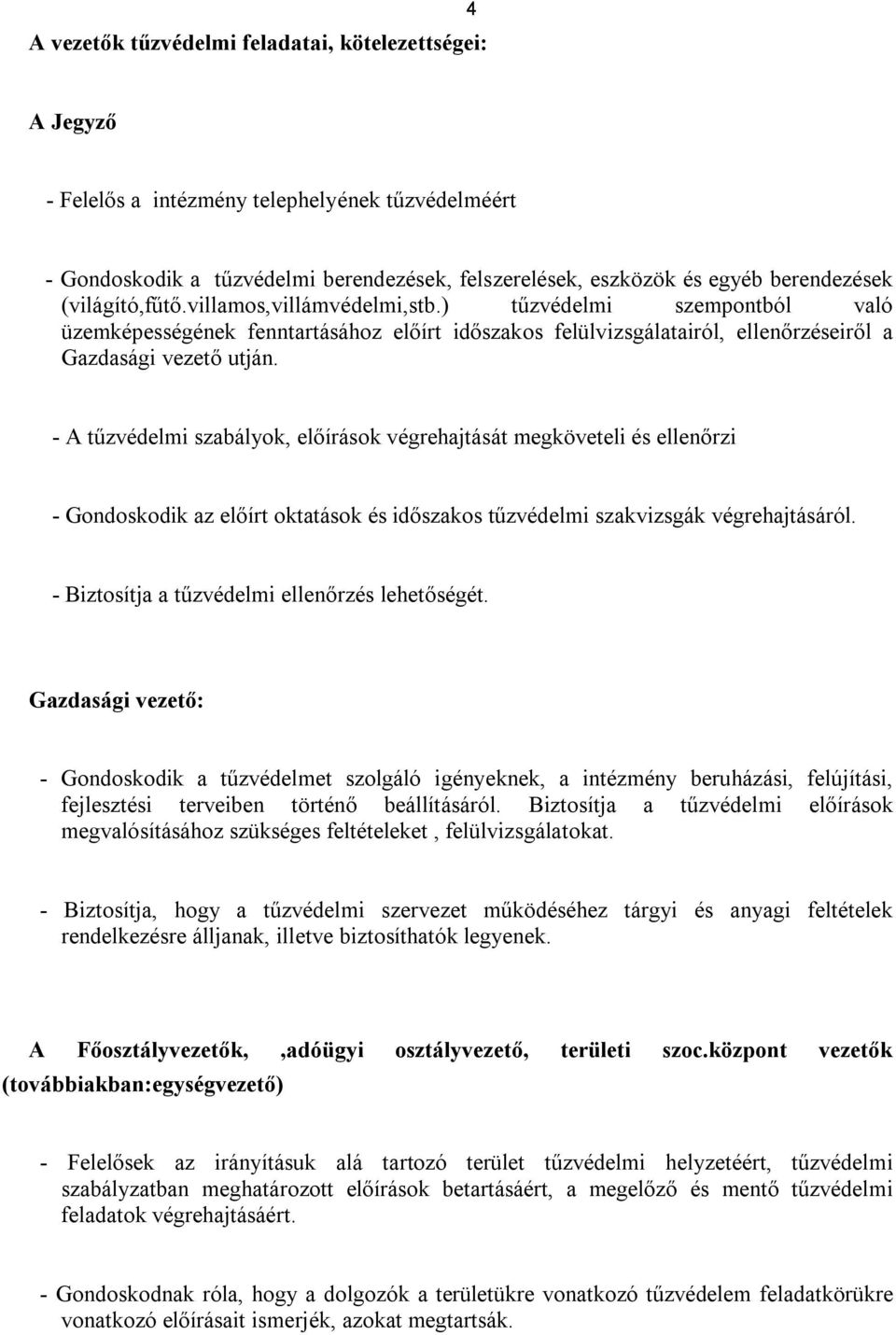 - A tűzvédelmi szabályok, előírások végrehajtását megköveteli és ellenőrzi - Gondoskodik az előírt oktatások és időszakos tűzvédelmi szakvizsgák végrehajtásáról.