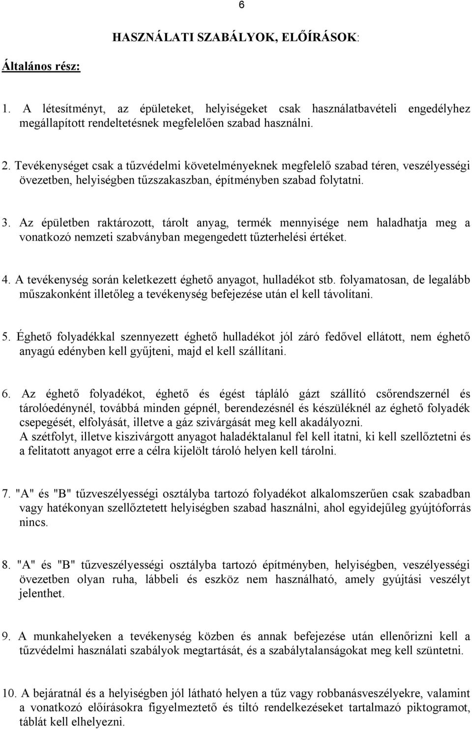 Az épületben raktározott, tárolt anyag, termék mennyisége nem haladhatja meg a vonatkozó nemzeti szabványban megengedett tűzterhelési értéket. 4.