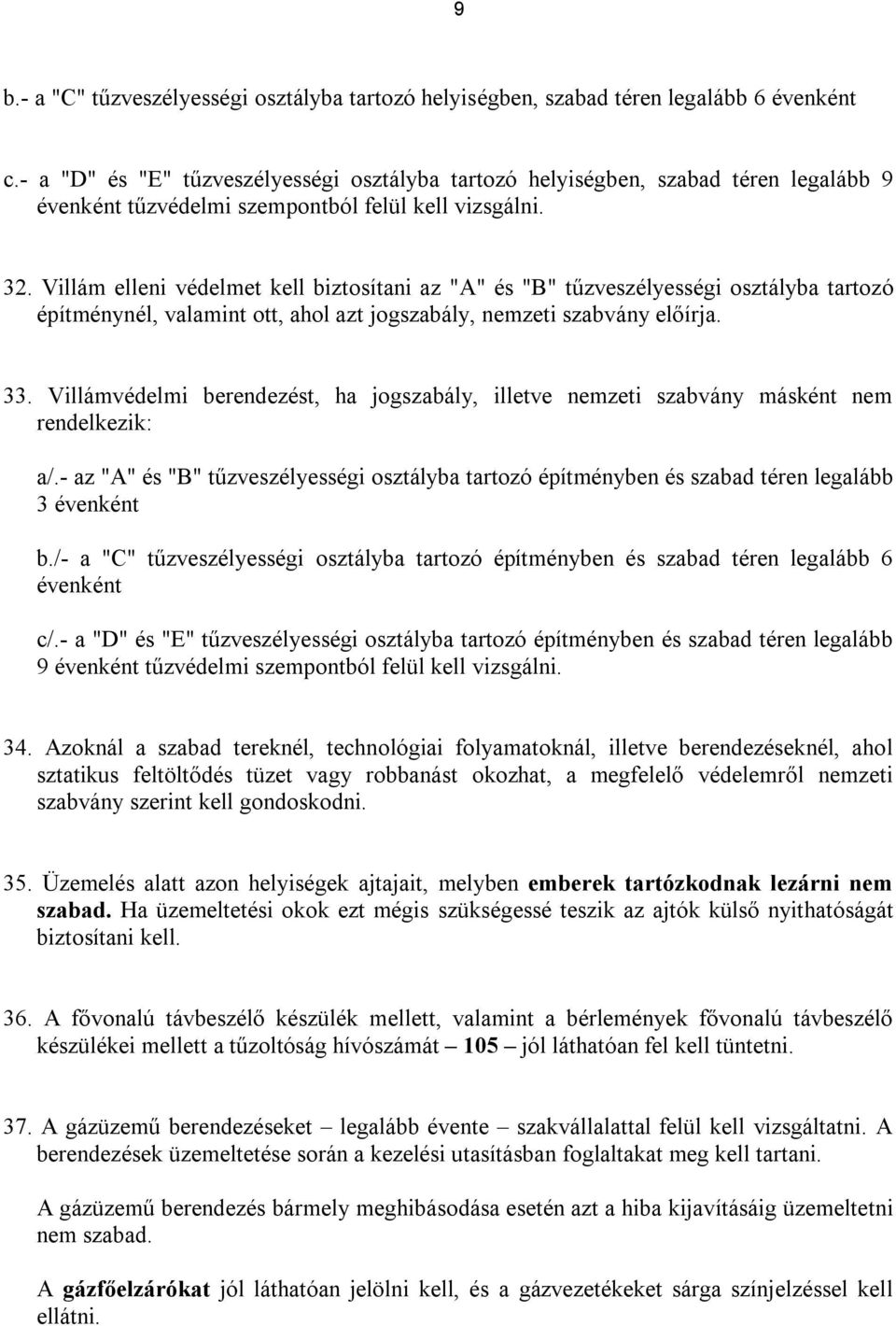 Villám elleni védelmet kell biztosítani az "A" és "B" tűzveszélyességi osztályba tartozó építménynél, valamint ott, ahol azt jogszabály, nemzeti szabvány előírja. 33.