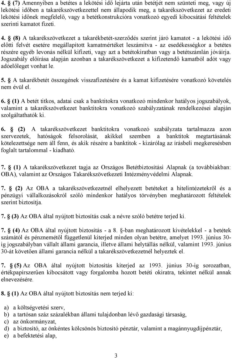 (8) A takarékszövetkezet a takarékbetét-szerződés szerint járó kamatot - a lekötési idő előtti felvét esetére megállapított kamatmértéket leszámítva - az esedékességkor a betétes részére egyéb