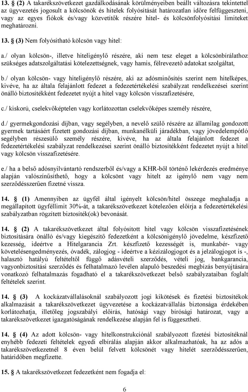 / olyan kölcsön-, illetve hiteligénylő részére, aki nem tesz eleget a kölcsönbírálathoz szükséges adatszolgáltatási kötelezettségnek, vagy hamis, félrevezető adatokat szolgáltat, b.