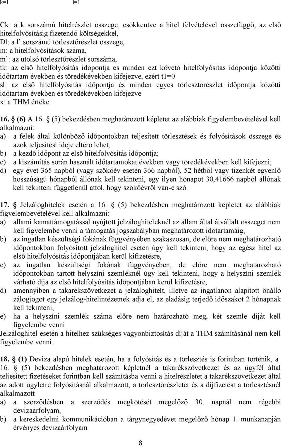 kifejezve, ezért t1=0 sl: az első hitelfolyósítás időpontja és minden egyes törlesztőrészlet időpontja közötti időtartam években és töredékévekben kifejezve x: a THM értéke. 16. (6) A 16.