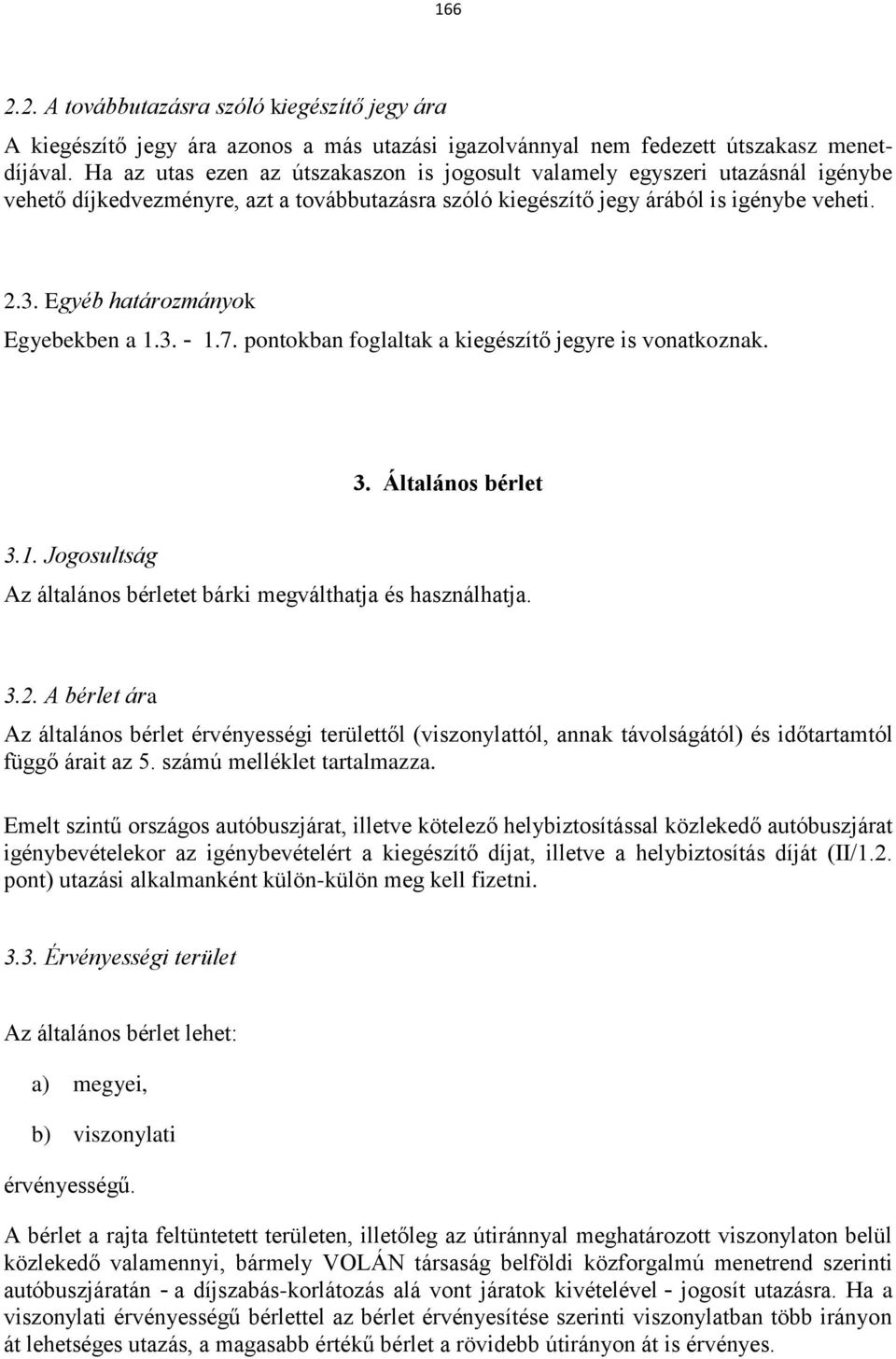 Egyéb határozmányok Egyebekben a 1.3. - 1.7. pontokban foglaltak a kiegészítő jegyre is vonatkoznak. 3. Általános bérlet 3.1. Jogosultság Az általános bérletet bárki megválthatja és használhatja. 3.2.