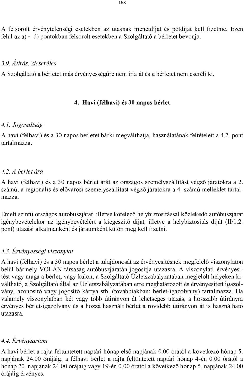 Jogosultság A havi (félhavi) és a 30 napos bérletet bárki megválthatja, használatának feltételeit a 4.7. pont tartalmazza. 4.2.