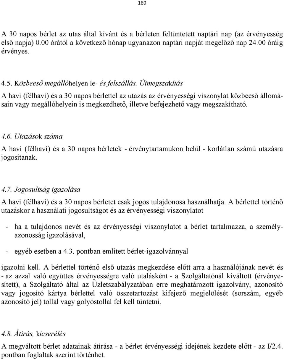 Útmegszakítás A havi (félhavi) és a 30 napos bérlettel az utazás az érvényességi viszonylat közbeeső állomásain vagy megállóhelyein is megkezdhető, illetve befejezhető vagy megszakítható. 4.6.