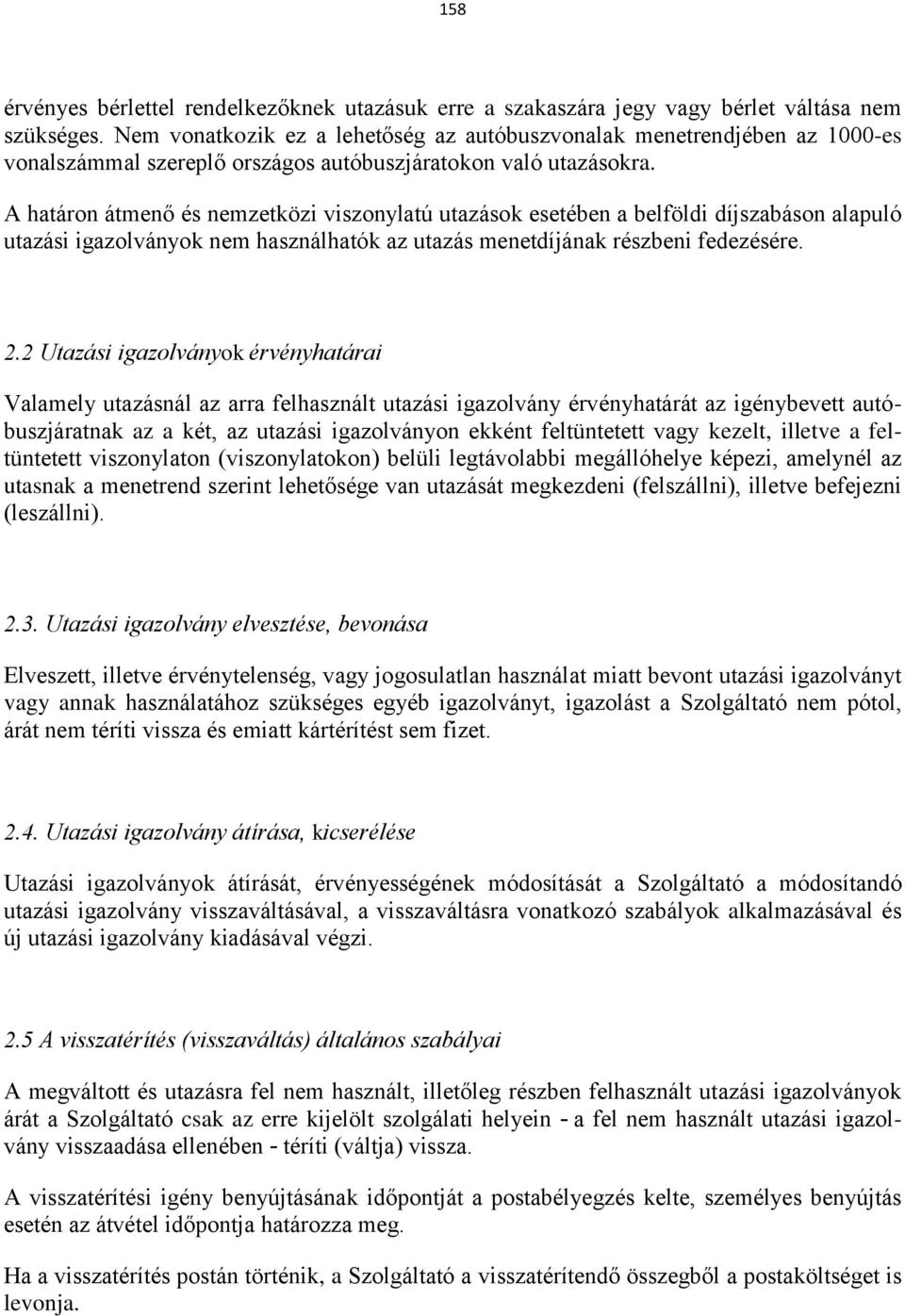 A határon átmenő és nemzetközi viszonylatú utazások esetében a belföldi díjszabáson alapuló utazási igazolványok nem használhatók az utazás menetdíjának részbeni fedezésére. 2.