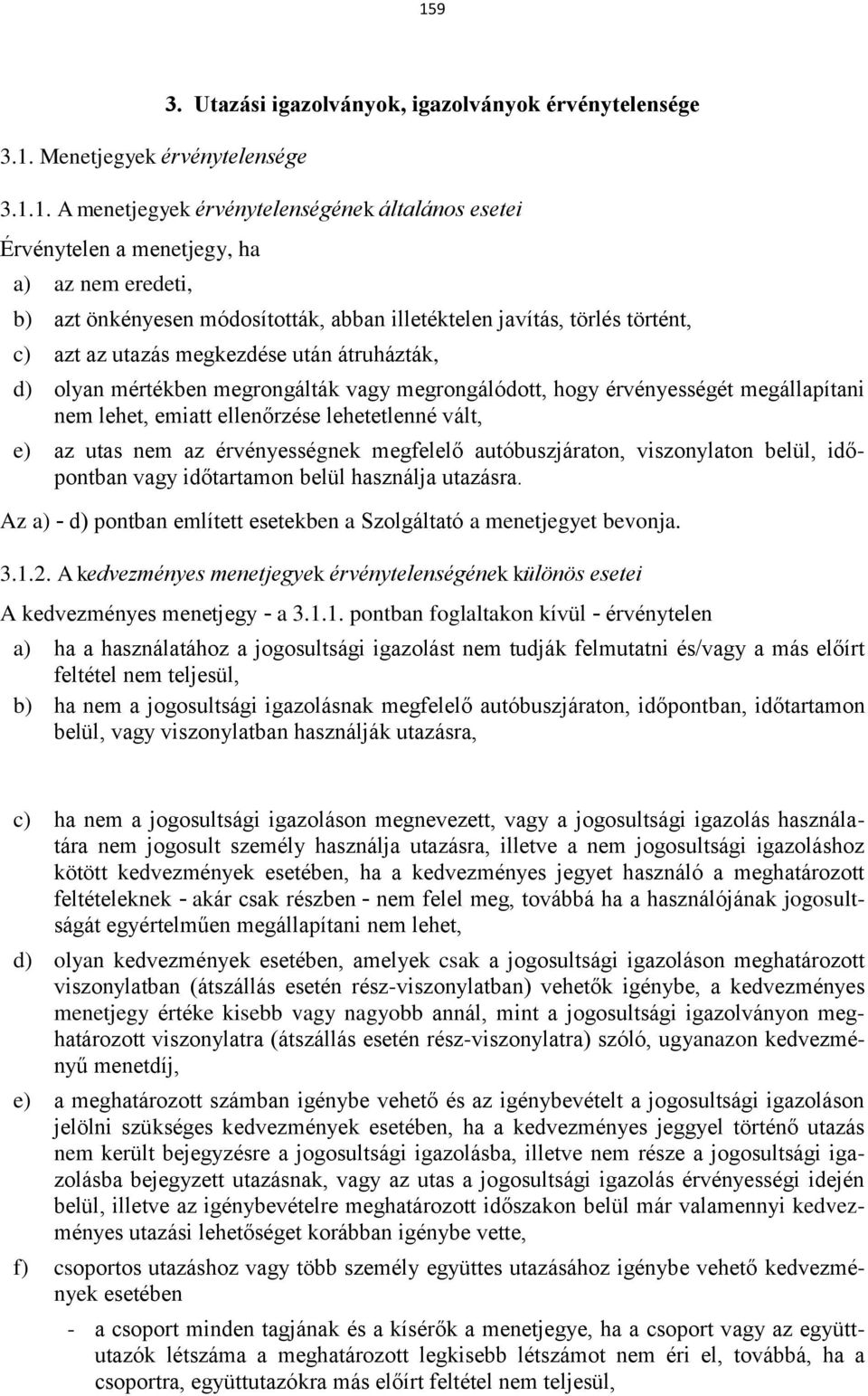 megállapítani nem lehet, emiatt ellenőrzése lehetetlenné vált, e) az utas nem az érvényességnek megfelelő autóbuszjáraton, viszonylaton belül, időpontban vagy időtartamon belül használja utazásra.