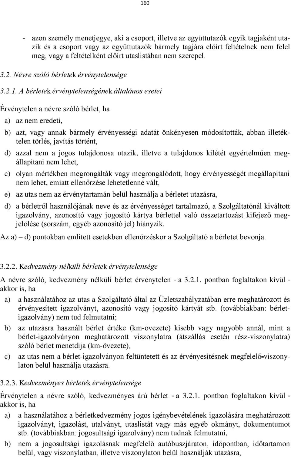 A bérletek érvénytelenségének általános esetei Érvénytelen a névre szóló bérlet, ha a) az nem eredeti, b) azt, vagy annak bármely érvényességi adatát önkényesen módosították, abban illetéktelen