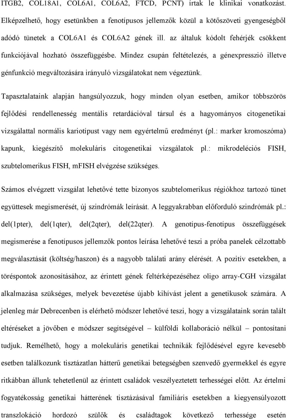 az általuk kódolt fehérjék csökkent funkciójával hozható összefüggésbe. Mindez csupán feltételezés, a génexpresszió illetve génfunkció megváltozására irányuló vizsgálatokat nem végeztünk.