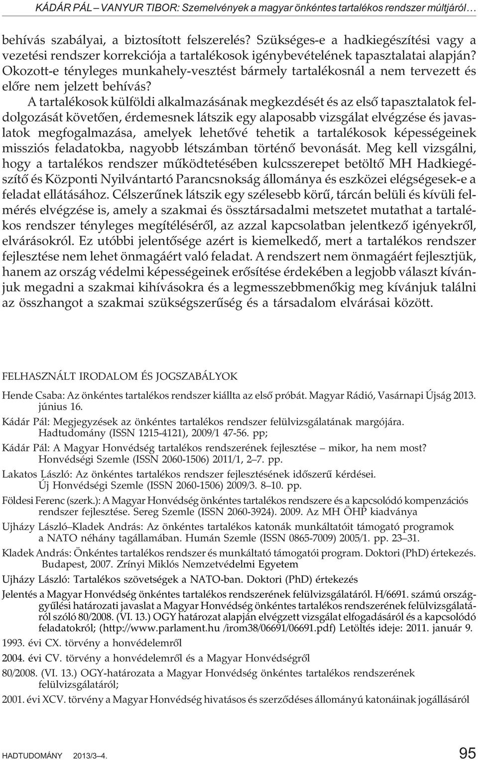 Okozott-e tényleges munkahely-vesztést bármely tartalékosnál a nem tervezett és elõre nem jelzett behívás?