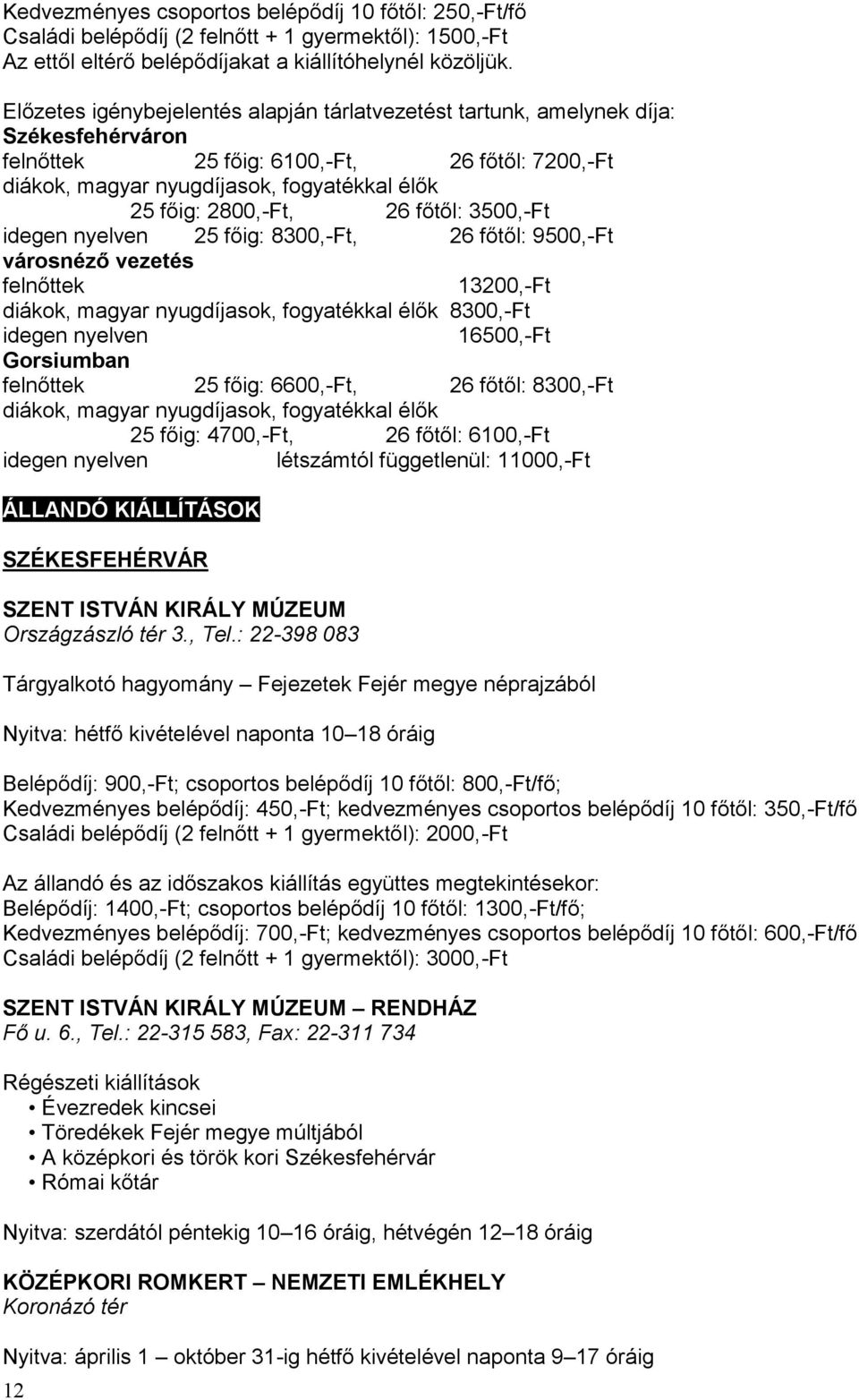 2800,-Ft, 26 főtől: 3500,-Ft idegen nyelven 25 főig: 8300,-Ft, 26 főtől: 9500,-Ft városnéző vezetés felnőttek 13200,-Ft diákok, magyar nyugdíjasok, fogyatékkal élők 8300,-Ft idegen nyelven 16500,-Ft