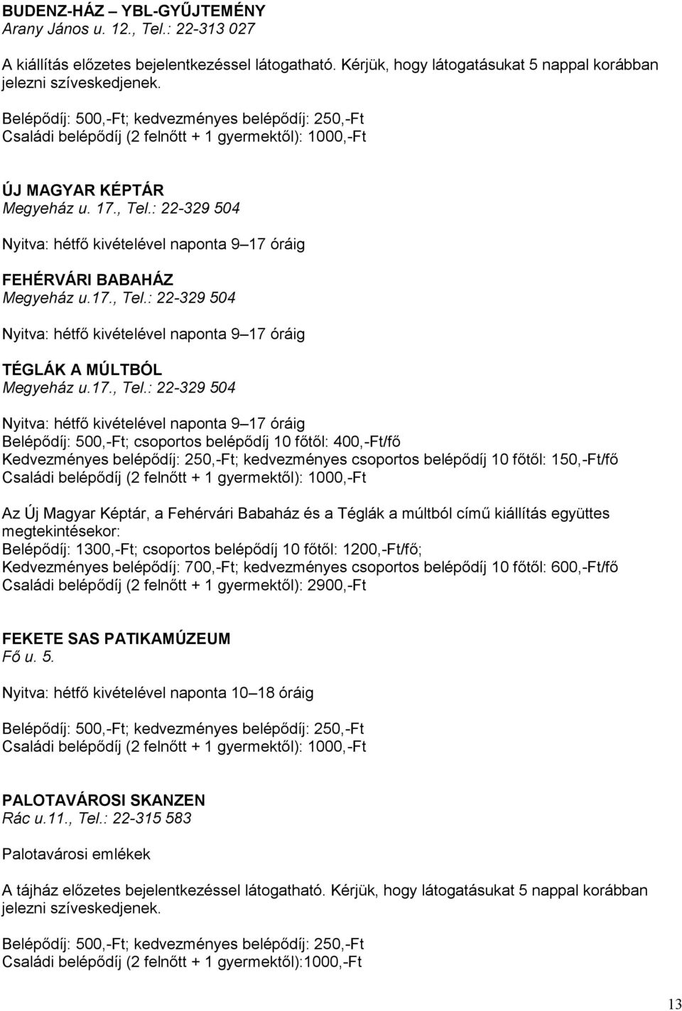 : 22-329 504 Nyitva: hétfő kivételével naponta 9 17 óráig FEHÉRVÁRI BABAHÁZ Megyeház u.17., Tel.