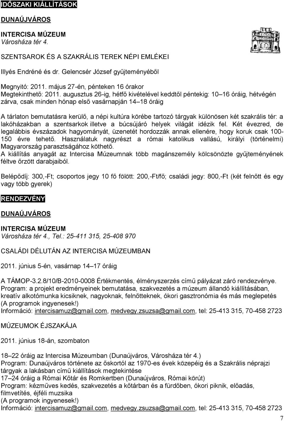 augusztus 26-ig, hétfő kivételével keddtől péntekig: 10 16 óráig, hétvégén zárva, csak minden hónap első vasárnapján 14 18 óráig A tárlaton bemutatásra kerülő, a népi kultúra körébe tartozó tárgyak