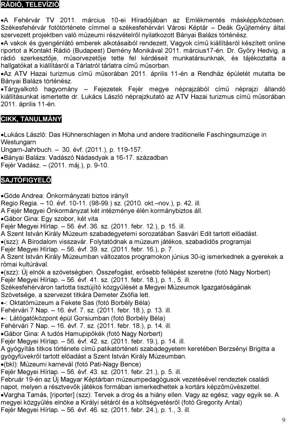 A vakok és gyengénlátó emberek alkotásaiból rendezett, Vagyok című kiállításról készített online riportot a Kontakt Rádió (Budapest) Demény Monikával 2011. március17-én. Dr.