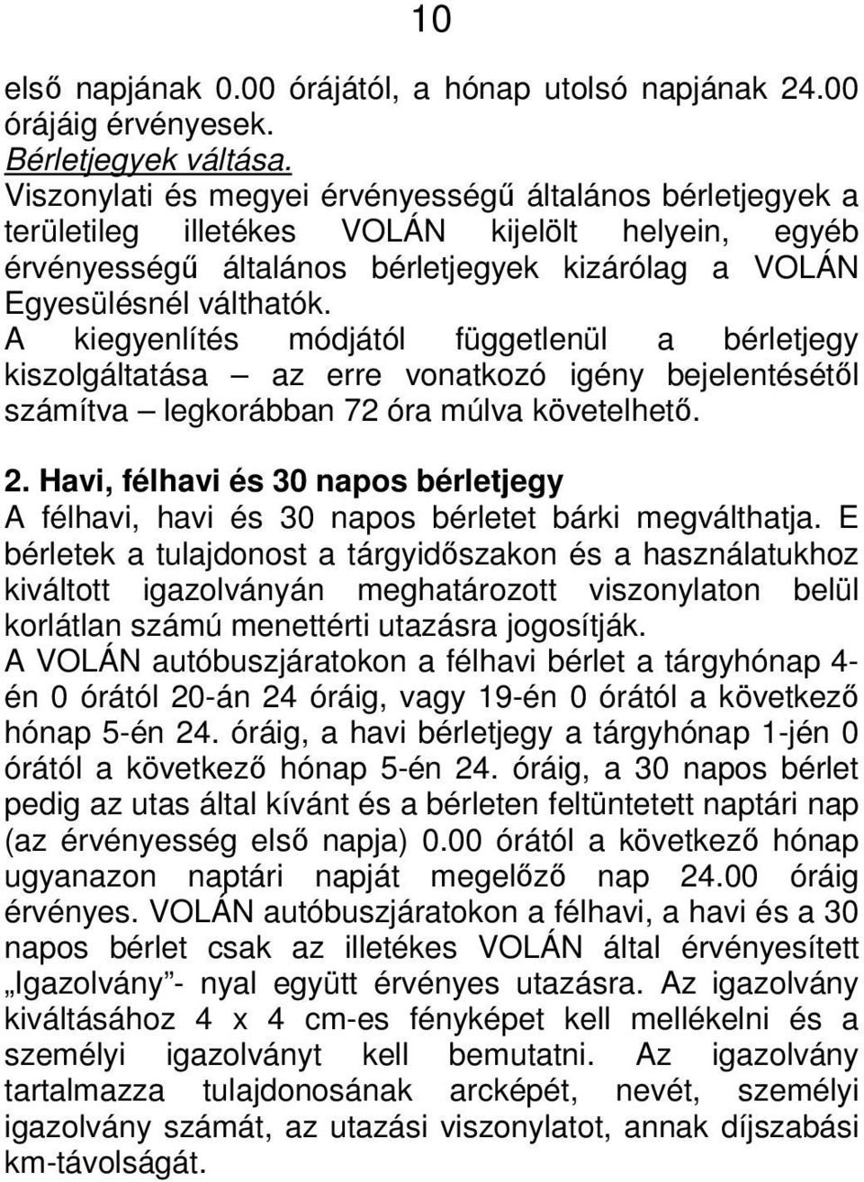 A kiegyenlítés módjától függetlenül a bérletjegy kiszolgáltatása az erre vonatkozó igény bejelentésétől számítva legkorábban 72 óra múlva követelhető. 2.