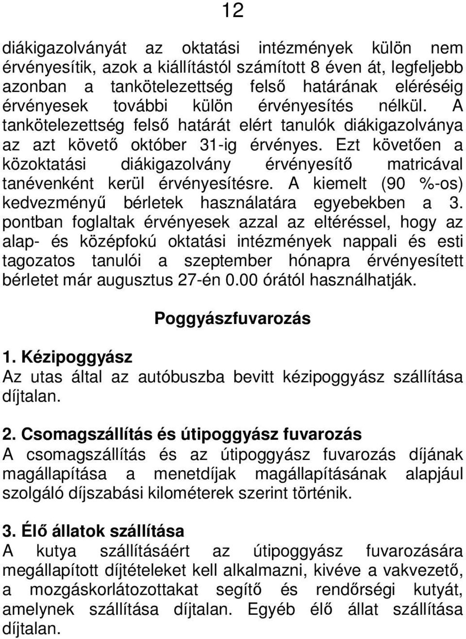 Ezt követően a közoktatási diákigazolvány érvényesítő matricával tanévenként kerül érvényesítésre. A kiemelt (90 %-os) kedvezményű bérletek használatára egyebekben a 3.