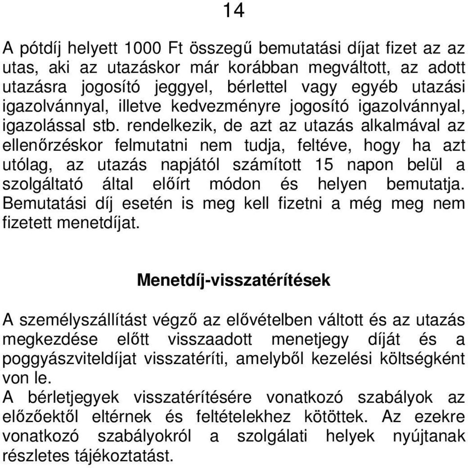 rendelkezik, de azt az utazás alkalmával az ellenőrzéskor felmutatni nem tudja, feltéve, hogy ha azt utólag, az utazás napjától számított 15 napon belül a szolgáltató által előírt módon és helyen