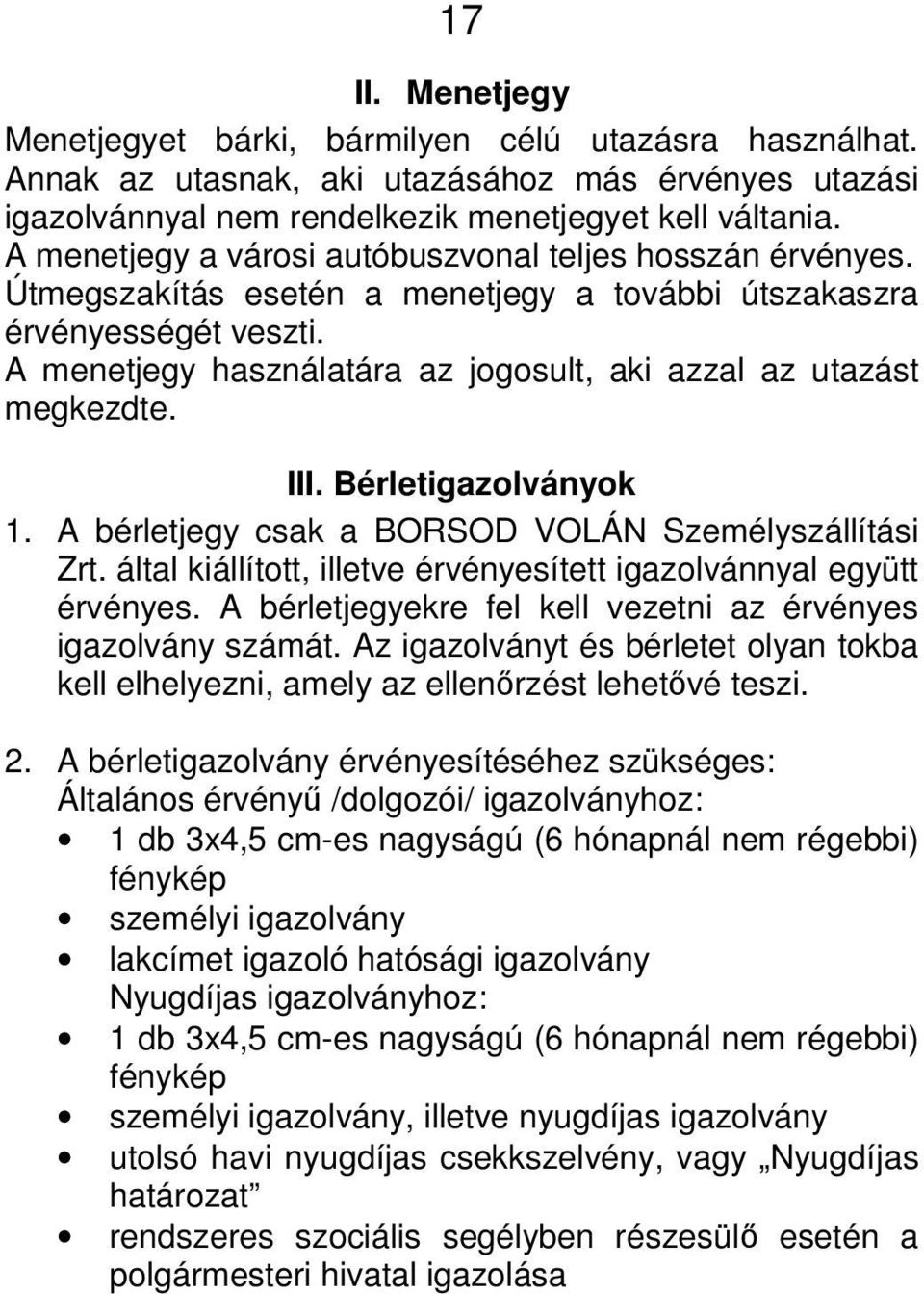 A menetjegy használatára az jogosult, aki azzal az utazást megkezdte. III. Bérletigazolványok 1. A bérletjegy csak a BORSOD VOLÁN Személyszállítási Zrt.