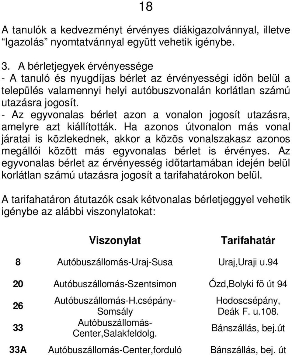 - Az egyvonalas bérlet azon a vonalon jogosít utazásra, amelyre azt kiállították.