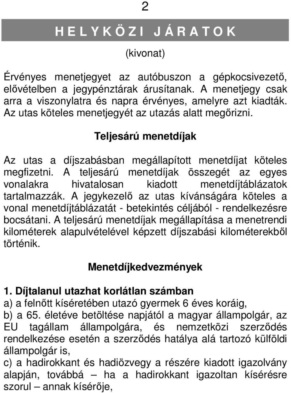 Teljesárú menetdíjak Az utas a díjszabásban megállapított menetdíjat köteles megfizetni. A teljesárú menetdíjak összegét az egyes vonalakra hivatalosan kiadott menetdíjtáblázatok tartalmazzák.