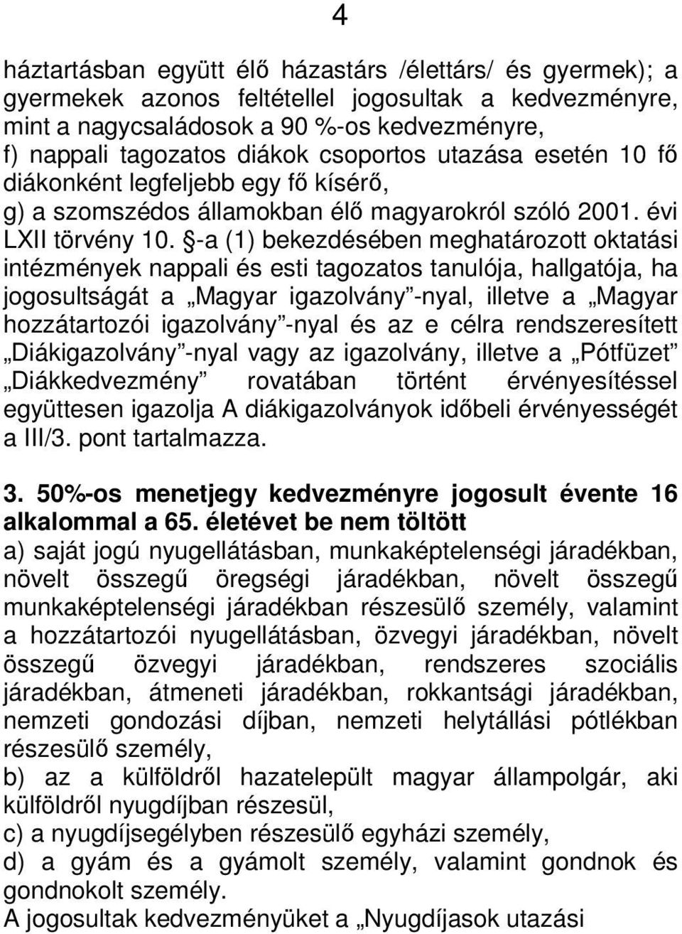 -a (1) bekezdésében meghatározott oktatási intézmények nappali és esti tagozatos tanulója, hallgatója, ha jogosultságát a Magyar igazolvány -nyal, illetve a Magyar hozzátartozói igazolvány -nyal és