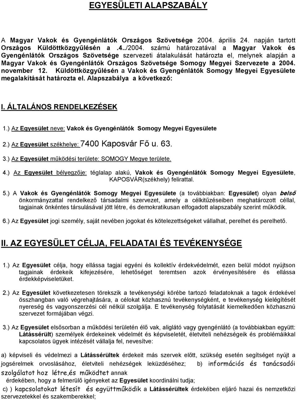 Szervezete a 2004. november 12. Küldöttközgyűlésén a Vakok és Gyengénlátók Somogy Megyei Egyesülete megalakítását határozta el. Alapszabálya a következő: I. ÁLTALÁNOS RENDELKEZÉSEK 1.