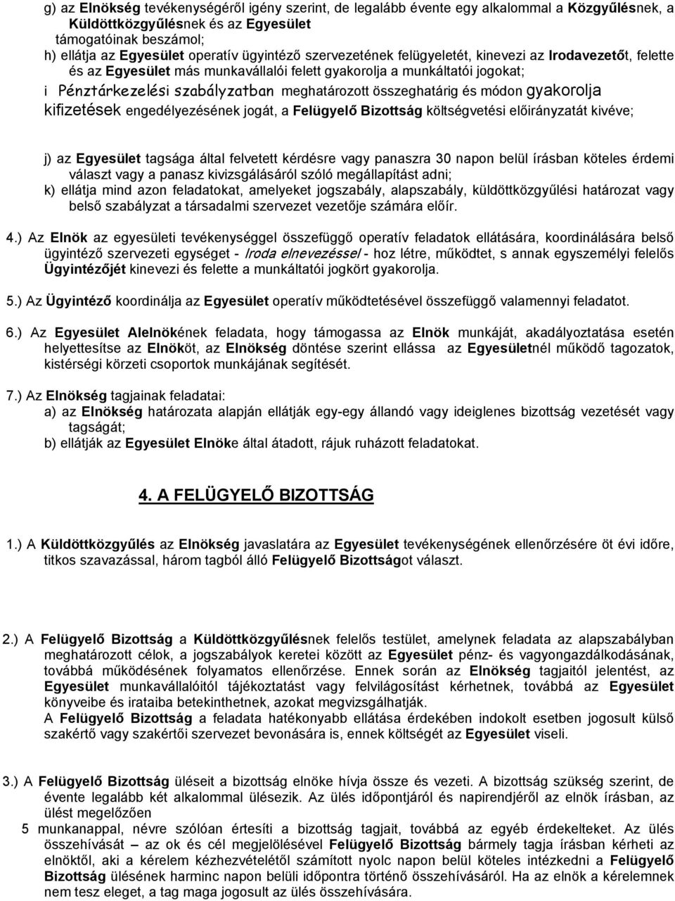 módon gyakorolja kifizetések engedélyezésének jogát, a Felügyelő Bizottság költségvetési előirányzatát kivéve; j) az Egyesület tagsága által felvetett kérdésre vagy panaszra 30 napon belül írásban