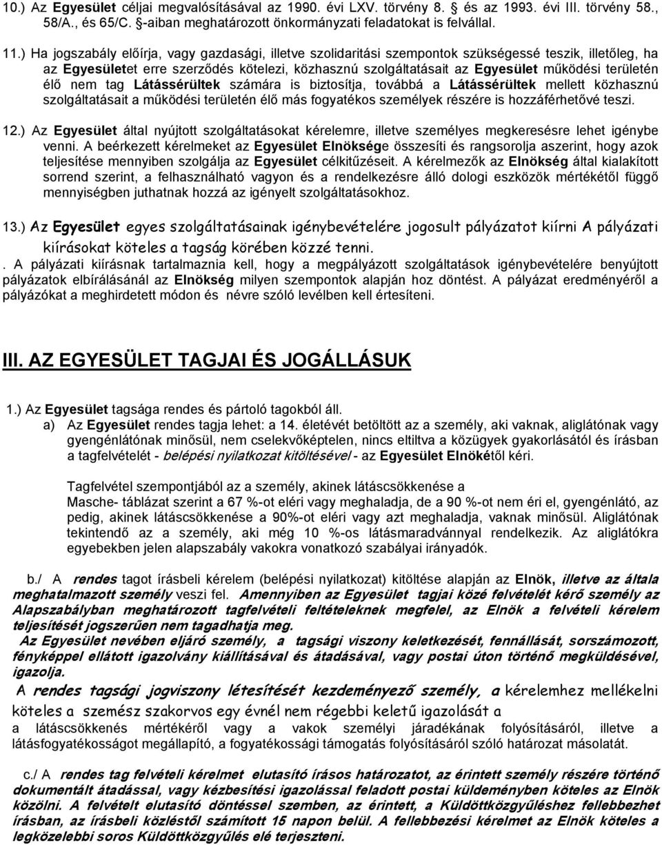 területén élő nem tag Látássérültek számára is biztosítja, továbbá a Látássérültek mellett közhasznú szolgáltatásait a működési területén élő más fogyatékos személyek részére is hozzáférhetővé teszi.