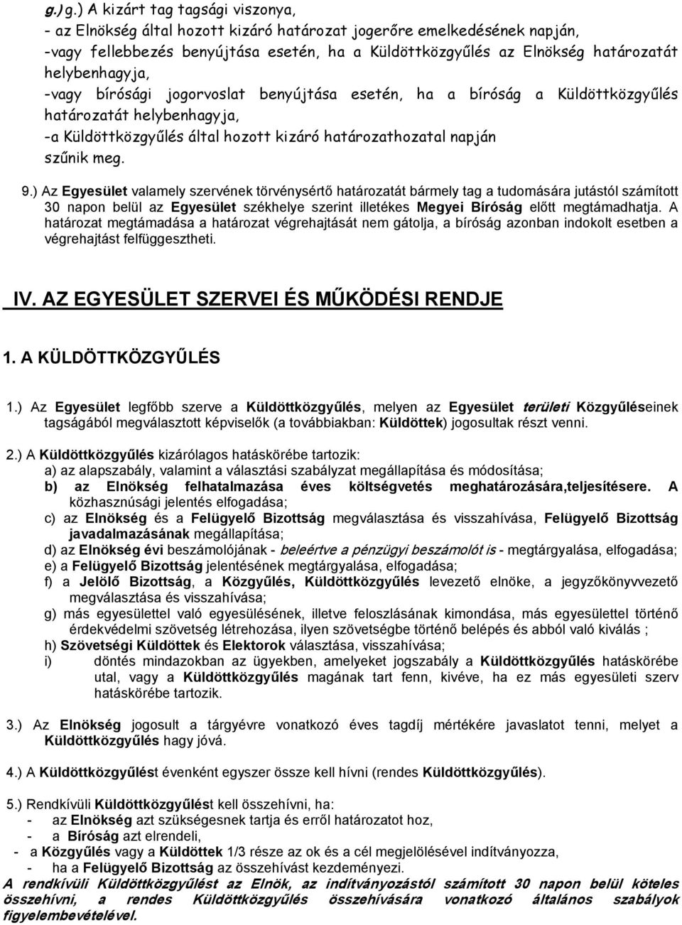 helybenhagyja, -vagy bírósági jogorvoslat benyújtása esetén, ha a bíróság a Küldöttközgyűlés határozatát helybenhagyja, -a Küldöttközgyűlés által hozott kizáró határozathozatal napján szűnik meg. 9.