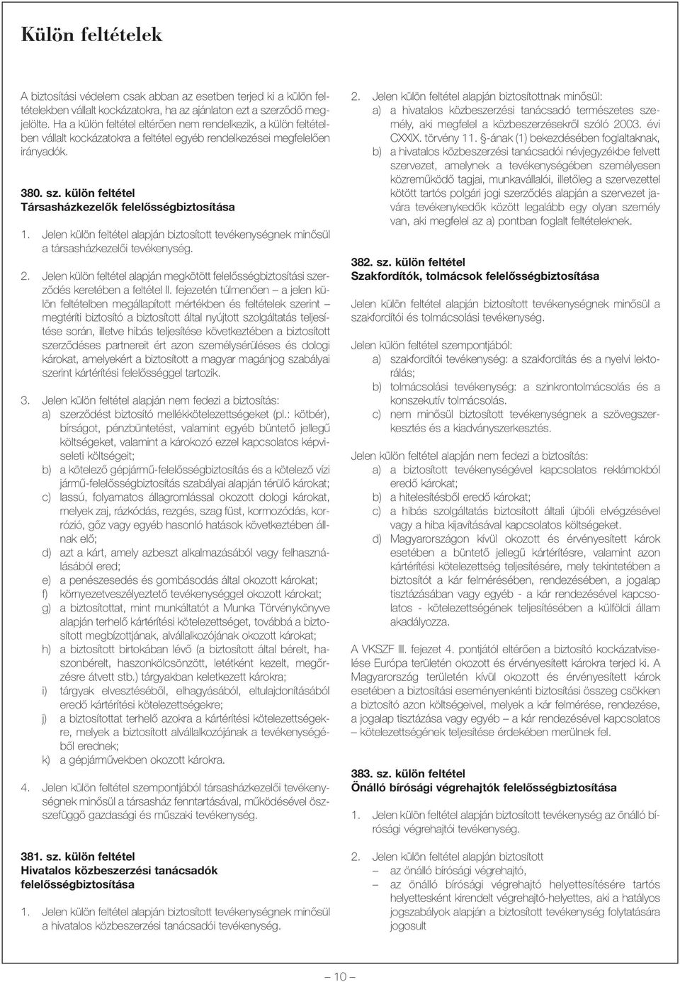 külön feltétel Társasházkezelõk felelõsségbiztosítása 1. Jelen külön feltétel alapján biztosított tevékenységnek minõsül a társasházkezelõi tevékenység. 2.