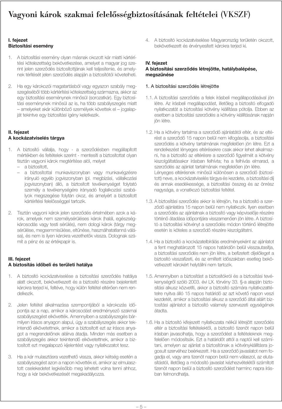 jelen szerzõdés alapján a biztosítótól követelheti. 2.