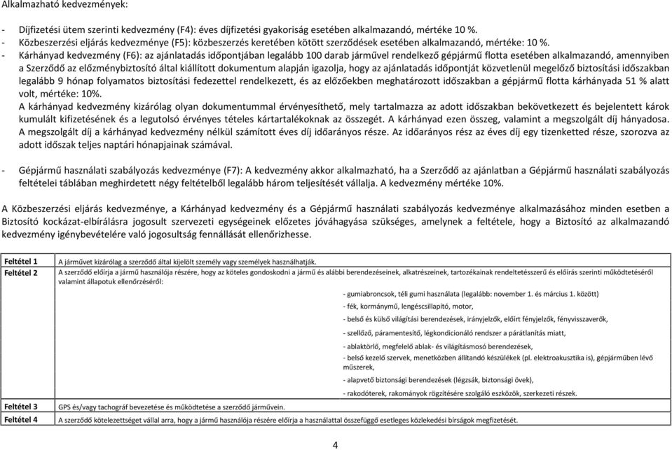 - Kárhányad kedvezmény (F6): az ajánlatadás időpontjában legalább 100 darab járművel rendelkező gépjármű flotta esetében alkalmazandó, amennyiben a Szerződő az előzménybiztosító által kiállított