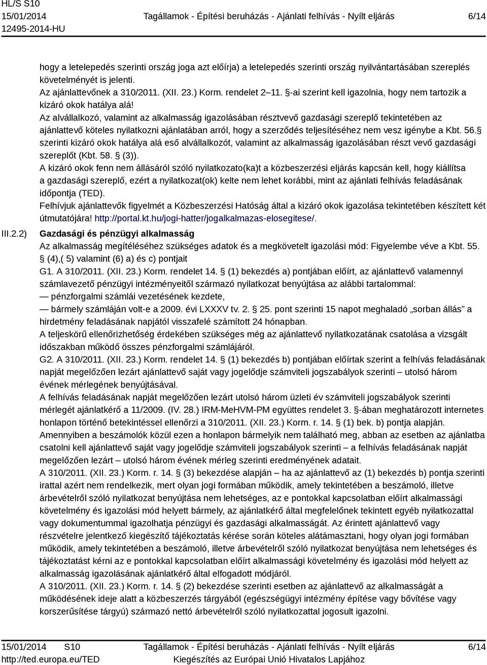 Az alvállalkozó, valamint az alkalmasság igazolásában résztvevő gazdasági szereplő tekintetében az ajánlattevő köteles nyilatkozni ajánlatában arról, hogy a szerződés teljesítéséhez nem vesz igénybe