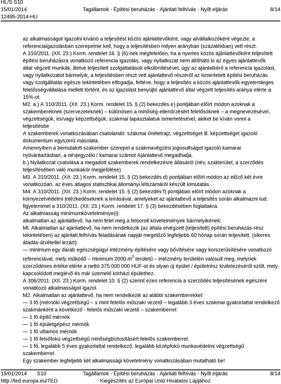 (6)-nek megfelelően, ha a nyertes közös ajánlattevőként teljesített építési beruházásra vonatkozó referencia igazolás, vagy nyilatkozat nem állítható ki az egyes ajánlattevők által végzett munkák,