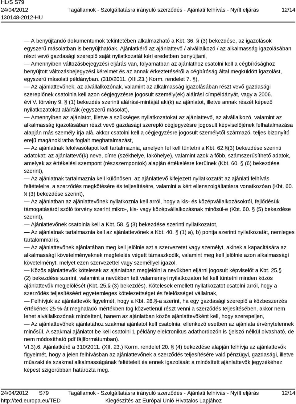 folyamatban az ajánlathoz csatolni kell a cégbírósághoz benyújtott változásbejegyzési kérelmet és az annak érkeztetéséről a cégbíróság által megküldött igazolást, egyszerű másolati példányban.