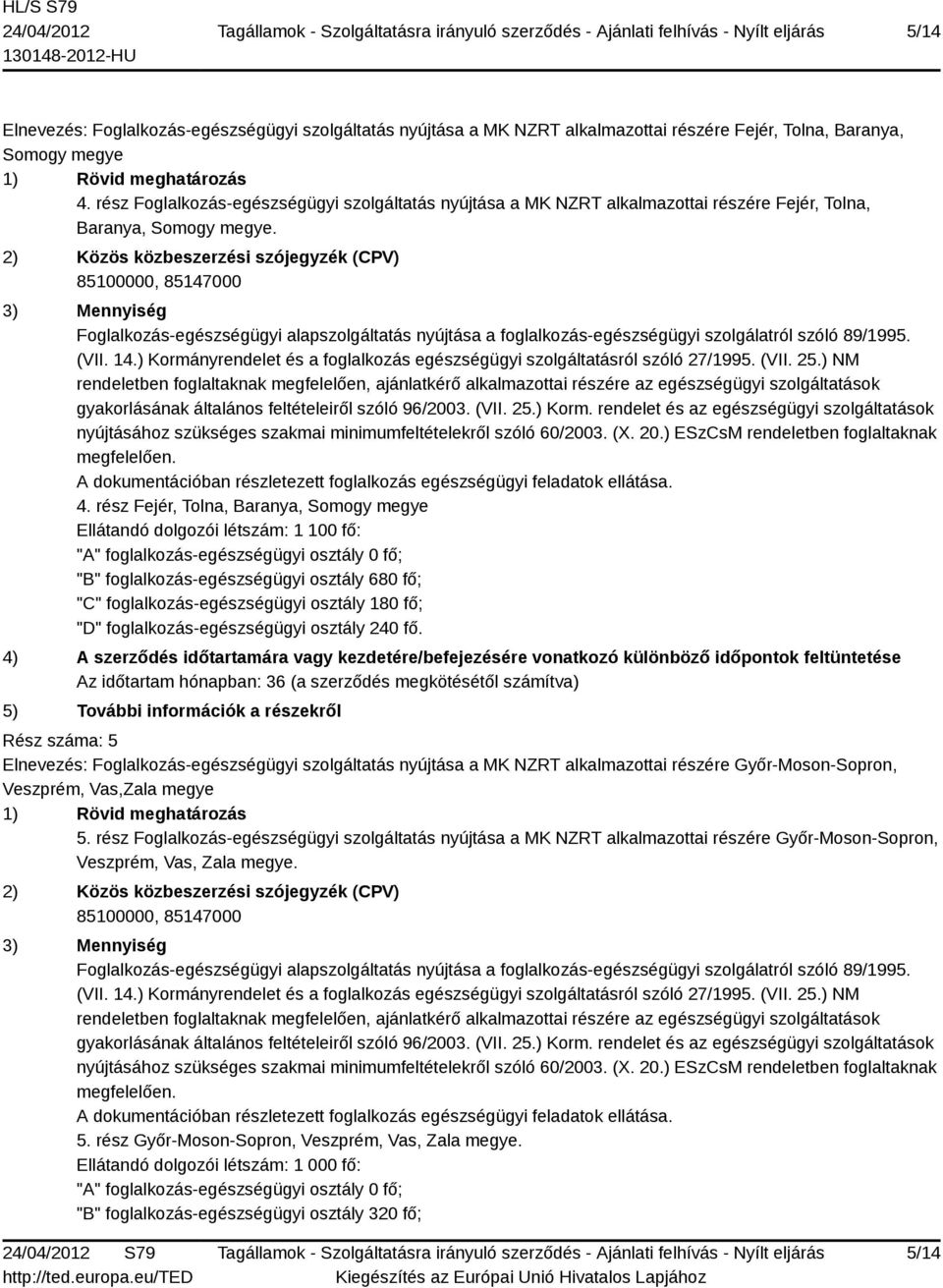 2) Közös közbeszerzési szójegyzék (CPV) 85100000, 85147000 3) Mennyiség Foglalkozás-egészségügyi alapszolgáltatás nyújtása a foglalkozás-egészségügyi szolgálatról szóló 89/1995. (VII. 14.