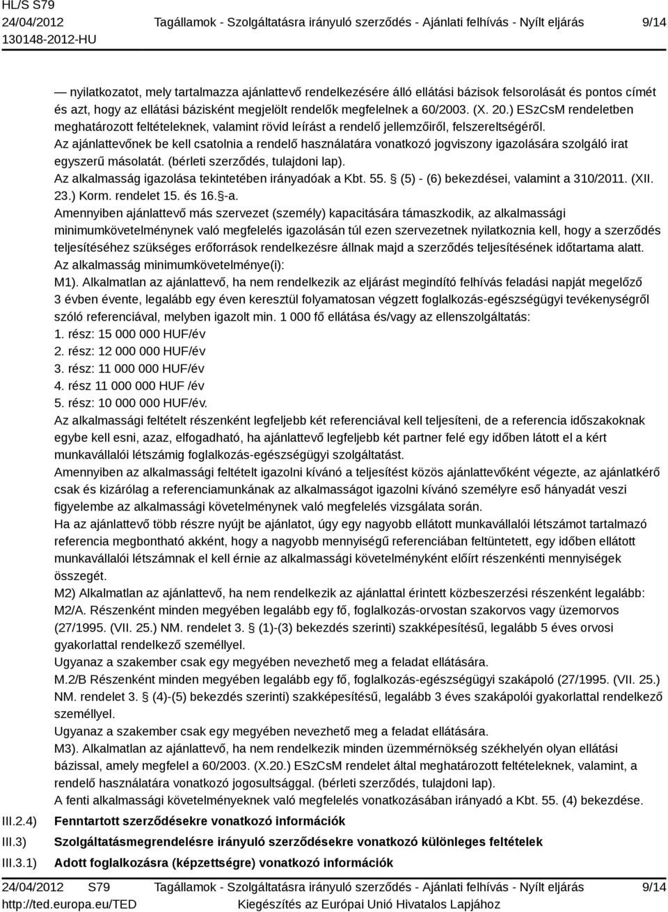 20.) ESzCsM rendeletben meghatározott feltételeknek, valamint rövid leírást a rendelő jellemzőiről, felszereltségéről.