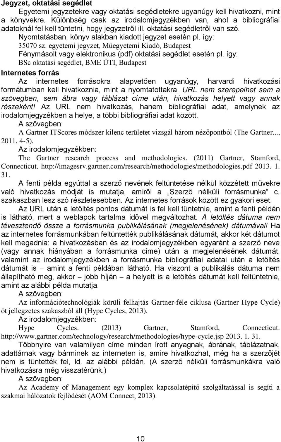 így: 35070 sz. egyetemi jegyzet, Műegyetemi Kiadó, Budapest Fénymásolt vagy elektronikus (pdf) oktatási segédlet esetén pl.