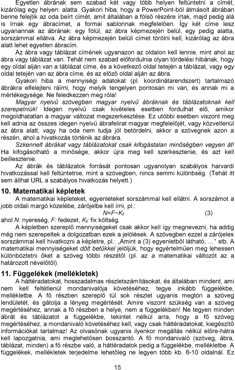 Így két címe lesz ugyanannak az ábrának: egy fölül, az ábra képmezején belül, egy pedig alatta, sorszámmal ellátva.