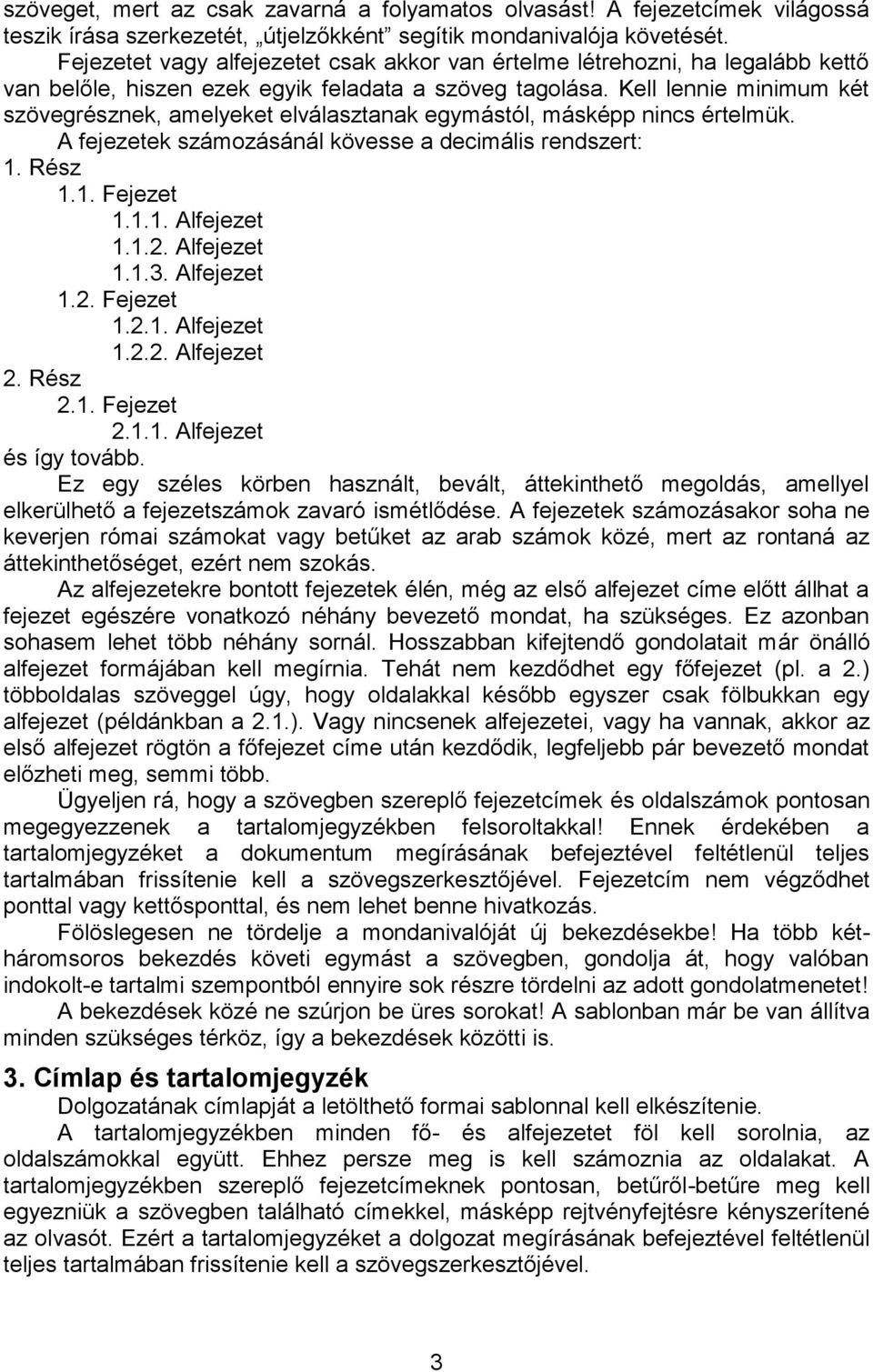 Kell lennie minimum két szövegrésznek, amelyeket elválasztanak egymástól, másképp nincs értelmük. A fejezetek számozásánál kövesse a decimális rendszert: 1. Rész 1.1. Fejezet 1.1.1. Alfejezet 1.1.2.