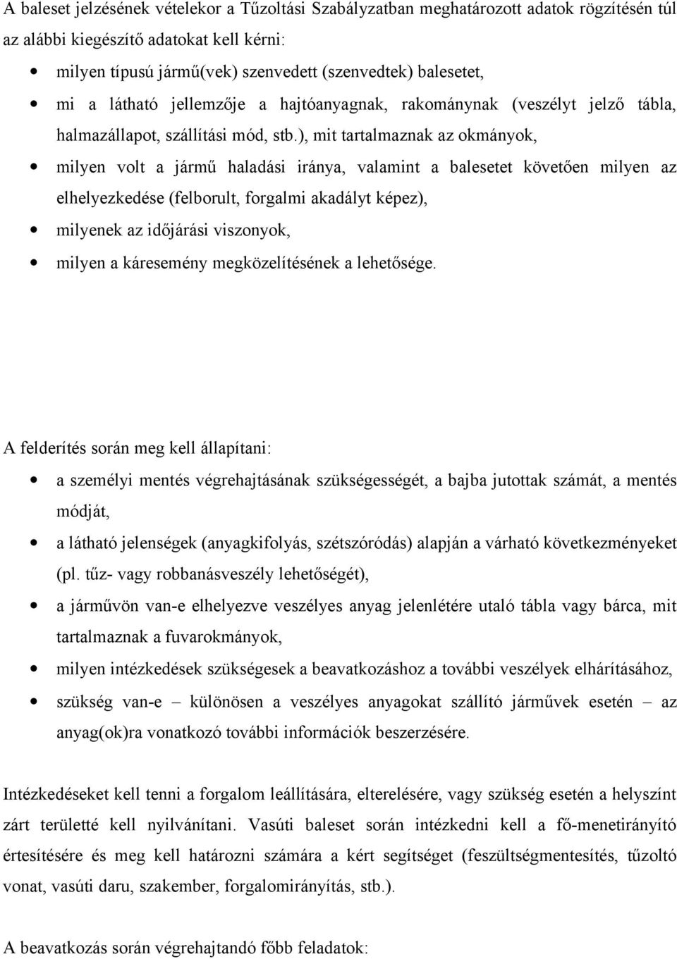 ), mit tartalmaznak az okmányok, milyen volt a jármű haladási iránya, valamint a balesetet követően milyen az elhelyezkedése (felborult, forgalmi akadályt képez), milyenek az időjárási viszonyok,