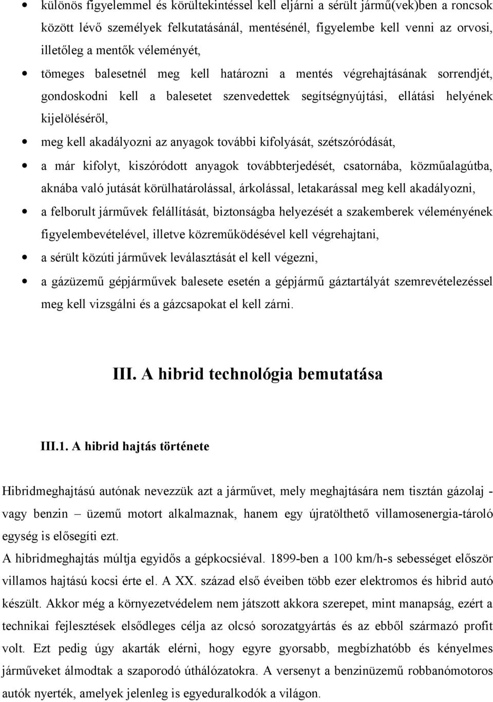 további kifolyását, szétszóródását, a már kifolyt, kiszóródott anyagok továbbterjedését, csatornába, közműalagútba, aknába való jutását körülhatárolással, árkolással, letakarással meg kell