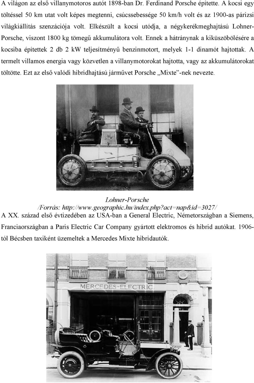 Elkészült a kocsi utódja, a négykerékmeghajtású LohnerPorsche, viszont 1800 kg tömegű akkumulátora volt.