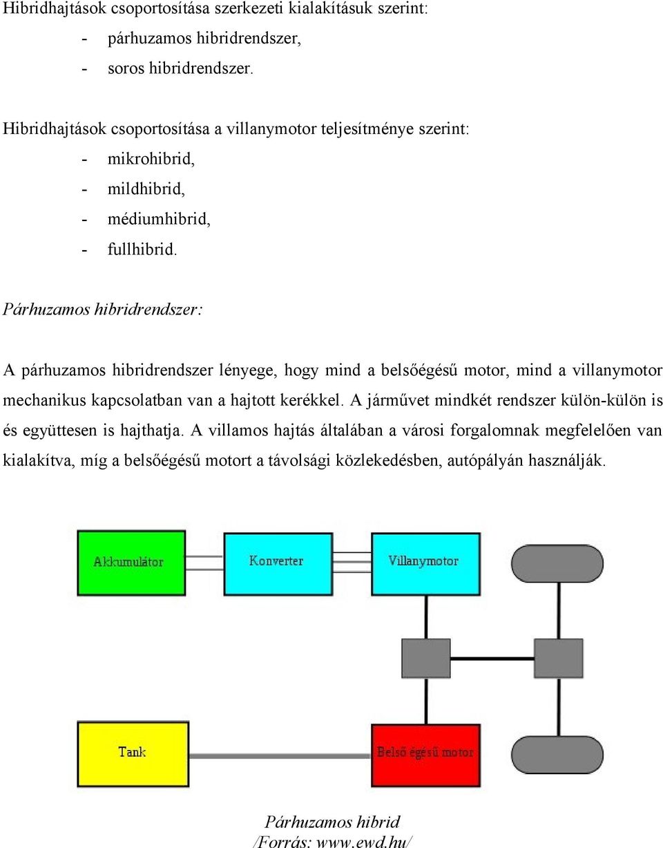 Párhuzamos hibridrendszer: A párhuzamos hibridrendszer lényege, hogy mind a belsőégésű motor, mind a villanymotor mechanikus kapcsolatban van a hajtott kerékkel.