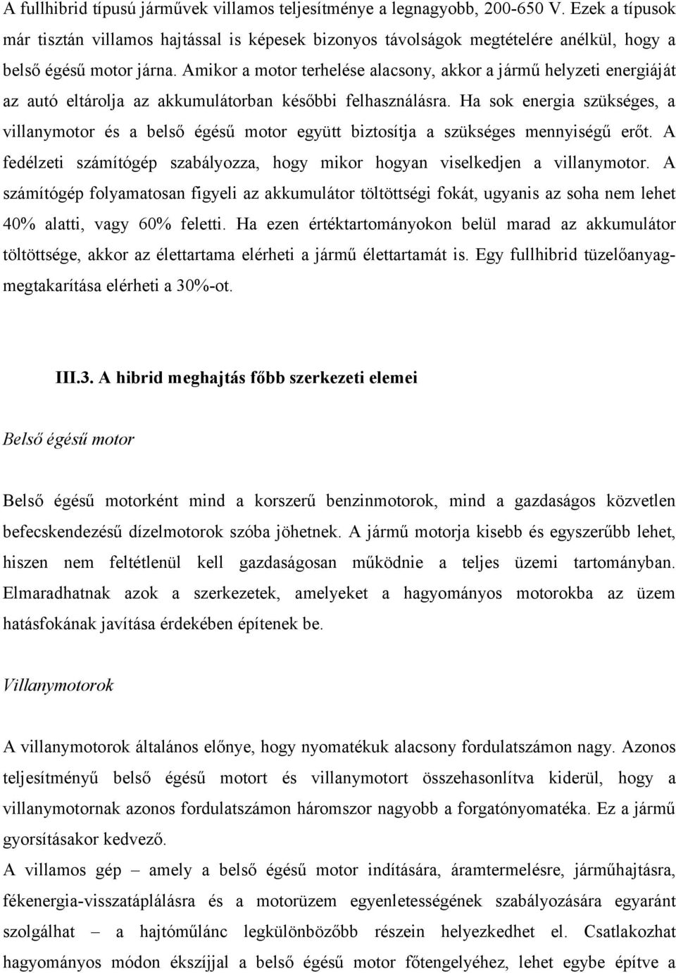 Amikor a motor terhelése alacsony, akkor a jármű helyzeti energiáját az autó eltárolja az akkumulátorban későbbi felhasználásra.